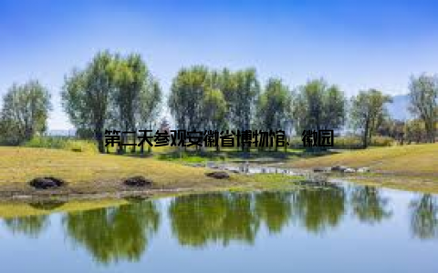 第二天参观安徽省博物馆、徽园