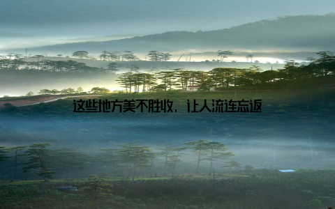 这些地方美不胜收, 让人流连忘返