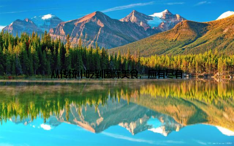 从传统小吃到国际美食, 应有尽有