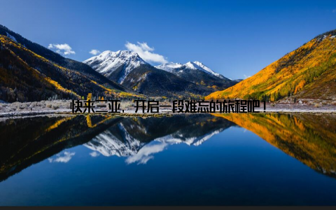 快来三亚, 开启一段难忘的旅程吧!