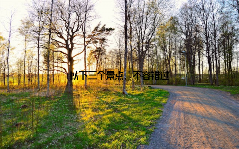 以下三个景点, 不容错过