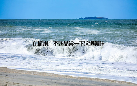 在杭州, 不妨品尝一下这道美味