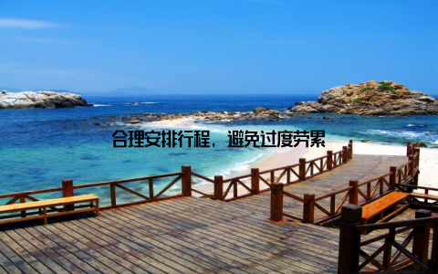 合理安排行程, 避免过度劳累