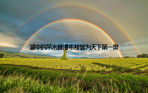 湖中的吊水楼瀑布被誉为天下第一泉