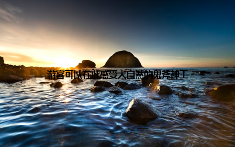 游客可以在此感受大自然的鬼斧神工