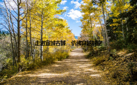 走进宣城古城, 仿佛穿越时空